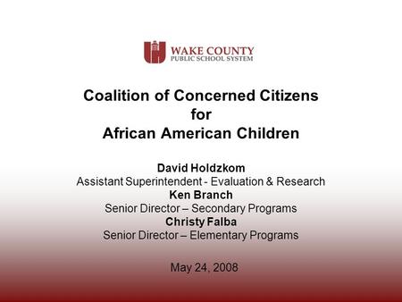 Coalition of Concerned Citizens for African American Children David Holdzkom Assistant Superintendent - Evaluation & Research Ken Branch Senior Director.
