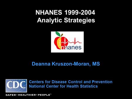 NHANES 1999-2004 Analytic Strategies Deanna Kruszon-Moran, MS Centers for Disease Control and Prevention National Center for Health Statistics.