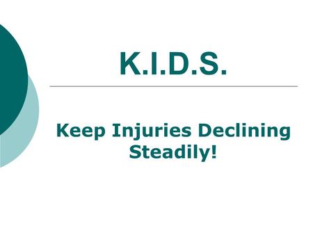 K.I.D.S. Keep Injuries Declining Steadily!. “Careful”, Look both ways”, ”Don’t run”, “Watch where you’re going” These are commonly repeated instructions.
