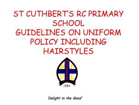 ST CUTHBERT’S RC PRIMARY SCHOOL GUIDELINES ON UNIFORM POLICY INCLUDING HAIRSTYLES ‘Delight in the Good’