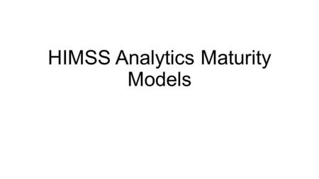 HIMSS Analytics Maturity Models. HIMSS Analytics has created an EMR Adoption Model (EMRAM) that identifies the levels of electronic medical record (EMR)