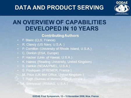 GODAE Final Symposium, 12 – 15 November 2008, Nice, France DATA AND PRODUCT SERVING AN OVERVIEW OF CAPABILITIES DEVELOPED IN 10 YEARS Contributing Authors.