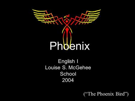 Phoenix English I Louise S. McGehee School 2004 (“The Phoenix Bird”)