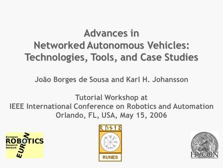 Advances in Networked Autonomous Vehicles: Technologies, Tools, and Case Studies João Borges de Sousa and Karl H. Johansson Tutorial Workshop at IEEE International.