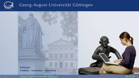 04.07.081Georg-August-Universität Göttingen Göttingen Tradition – Innovation – Autonomy.