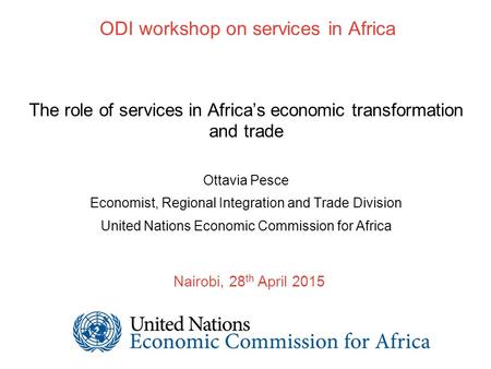 ODI workshop on services in Africa The role of services in Africa’s economic transformation and trade Ottavia Pesce Economist, Regional Integration and.