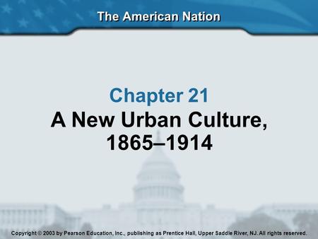 A New Urban Culture, 1865–1914 Chapter 21 The American Nation