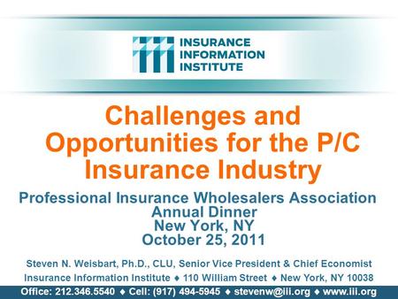Challenges and Opportunities for the P/C Insurance Industry Professional Insurance Wholesalers Association Annual Dinner New York, NY October 25, 2011.