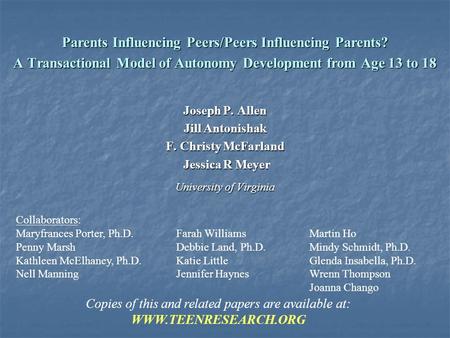Parents Influencing Peers/Peers Influencing Parents? A Transactional Model of Autonomy Development from Age 13 to 18 Joseph P. Allen Jill Antonishak F.