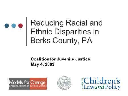 Reducing Racial and Ethnic Disparities in Berks County, PA Coalition for Juvenile Justice May 4, 2009.