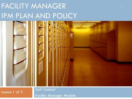 FACILITY MANAGER IPM PLAN AND POLICY Self-Guided Facility Manager Module Lesson 1 of 3 1.