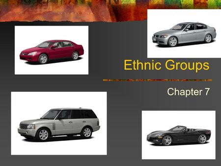 Ethnic Groups Chapter 7. People Group Themselves Like cars, trucks, suvs, or mini vans— Nationalities=being a citizen of a country— ”Americans”, “Canadians”,