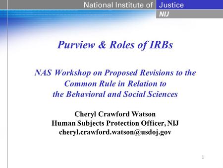 1 Purview & Roles of IRBs NAS Workshop on Proposed Revisions to the Common Rule in Relation to the Behavioral and Social Sciences Cheryl Crawford Watson.