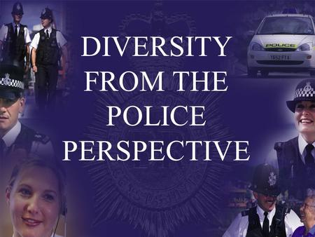 DIVERSITY FROM THE POLICE PERSPECTIVE. Diversity Human qualities that are different from our own and those of groups to which we belong but are manifested.