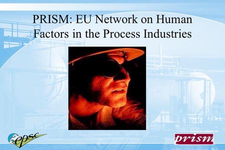 PRISM: EU Network on Human Factors in the Process Industries.