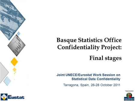 Basque Statistics Office Confidentiality Project: Final stages Joint UNECE/Eurostat Work Session on Statistical Data Confidentiality Tarragona, Spain,