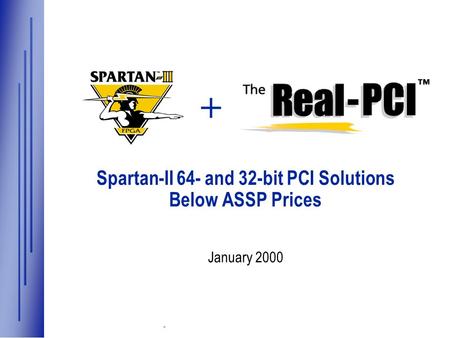 Xilinx at Work in Hot New Technologies ® Spartan-II 64- and 32-bit PCI Solutions Below ASSP Prices January 2000 +