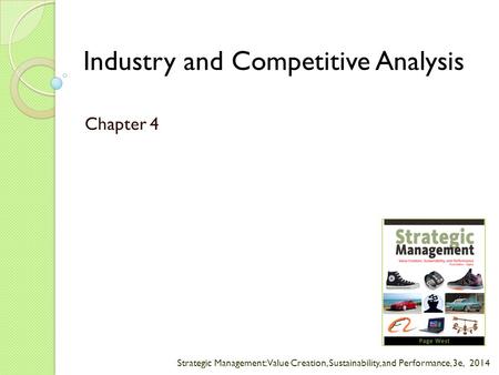 Strategic Management: Value Creation, Sustainability, and Performance, 3e, 2014 Industry and Competitive Analysis Chapter 4.