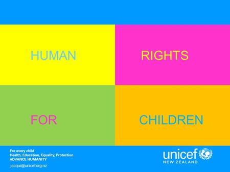 HUMAN RIGHTS FOR CHILDREN jacqui@unicef.org.nz.