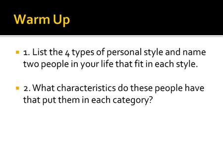  1. List the 4 types of personal style and name two people in your life that fit in each style.  2. What characteristics do these people have that put.