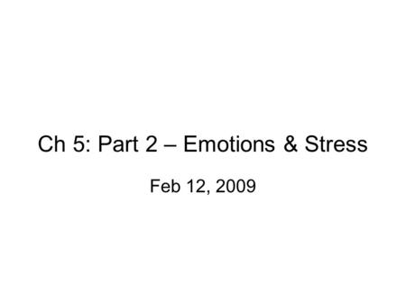Ch 5: Part 2 – Emotions & Stress Feb 12, 2009. Stress Stress – pattern of emotional states and physio reactions in response to stressors Strain – accumulated.