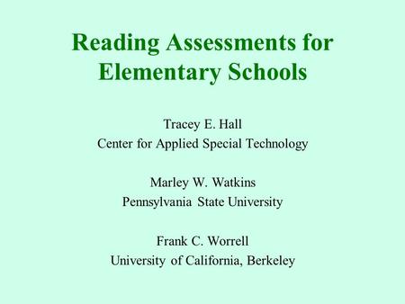 Reading Assessments for Elementary Schools Tracey E. Hall Center for Applied Special Technology Marley W. Watkins Pennsylvania State University Frank.