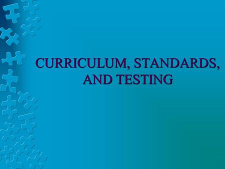 CURRICULUM, STANDARDS, AND TESTING