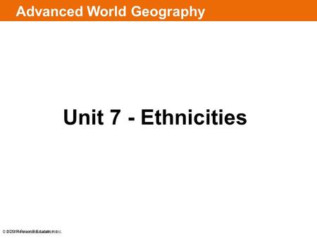 © 2014 Pearson Education, Inc. Advanced World Geography Unit 7 - Ethnicities © 2014 Pearson Education, Inc.