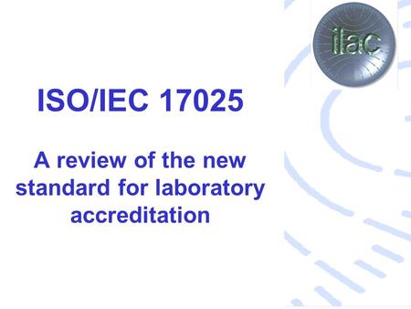 ISO/IEC A review of the new standard for laboratory accreditation