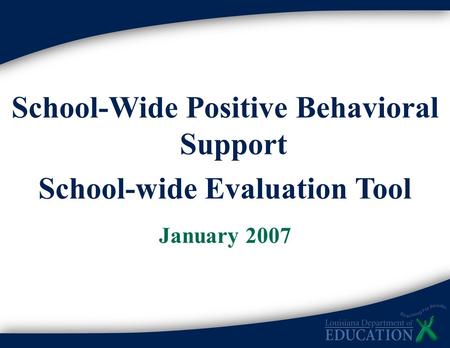 School-Wide Positive Behavioral Support School-wide Evaluation Tool January 2007.