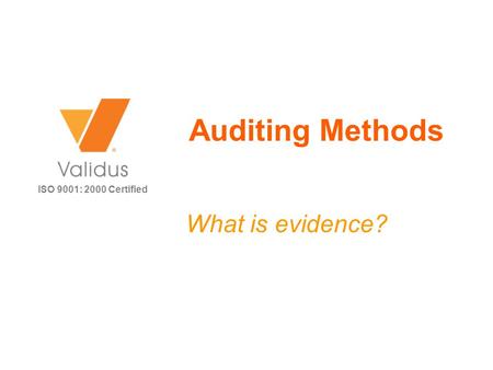 ISO 9001: 2000 Certified Auditing Methods What is evidence?