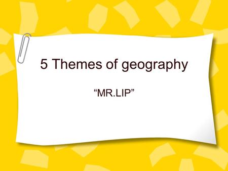 5 Themes of geography “MR.LIP”.