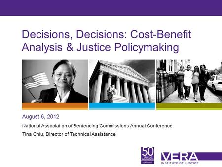 Slide 1 Decisions, Decisions: Cost-Benefit Analysis & Justice Policymaking August 6, 2012 National Association of Sentencing Commissions Annual Conference.