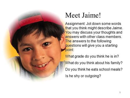 Meet Jaime! Assignment: Jot down some words that you think might describe Jaime. You may discuss your thoughts and answers with other class members. The.