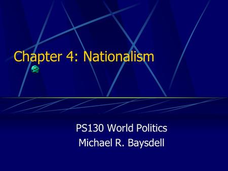 PS130 World Politics Michael R. Baysdell Chapter 4: Nationalism.
