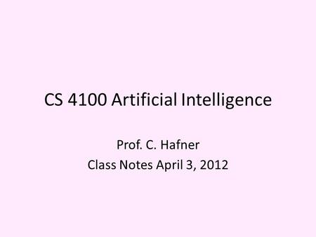 CS 4100 Artificial Intelligence Prof. C. Hafner Class Notes April 3, 2012.