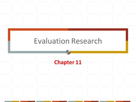 Evaluation Research Chapter 11. Evaluation research Sometimes called program evaluation, refers to a research purpose rather than a specific method. Purpose.