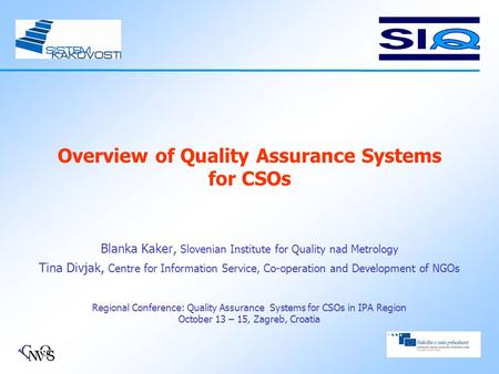 Overview of Quality Assurance Systems for CSOs Blanka Kaker, Slovenian Institute for Quality nad Metrology Tina Divjak, Centre for Information Service,