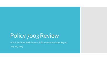 Policy 7003 Review BCPS Facilities Task Force – Policy Subcommittee Report July 16, 2015.