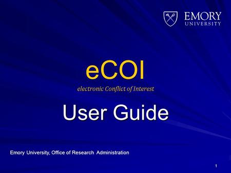 ECOI electronic Conflict of Interest User Guide 1 Emory University, Office of Research Administration.
