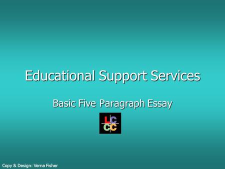 Educational Support Services Basic Five Paragraph Essay Copy & Design: Verna Fisher.