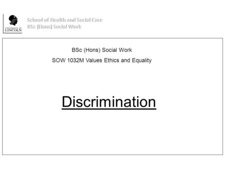 Cathryn Jani – Senior Lecturer in Social Work Discrimination BSc (Hons) Social Work SOW 1032M Values Ethics and Equality.