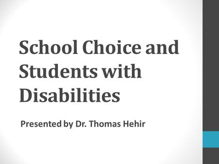 School Choice and Students with Disabilities Presented by Dr. Thomas Hehir.
