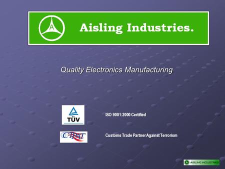 Quality Electronics Manufacturing ISO 9001:2000 Certified Customs Trade Partner Against Terrorism.