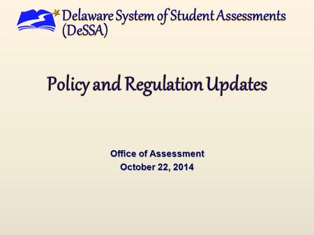 Office of Assessment October 22, 2014. Legislative Update  Delaware House Bill 334 Bill provides for the transition of the statewide student assessment.