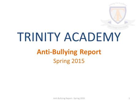 TRINITY ACADEMY Anti-Bullying Report Spring 2015 1Anti-Bullying Report - Spring 2015.