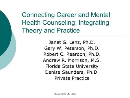 NCDA 2009 St. Louis Connecting Career and Mental Health Counseling: Integrating Theory and Practice Janet G. Lenz, Ph.D. Gary W. Peterson, Ph.D. Robert.