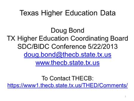 Texas Higher Education Data Doug Bond TX Higher Education Coordinating Board SDC/BIDC Conference 5/22/2013