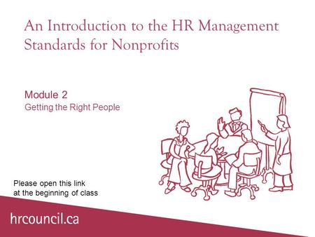 An Introduction to the HR Management Standards for Nonprofits Module 2 Getting the Right People Please open this link at the beginning of class.
