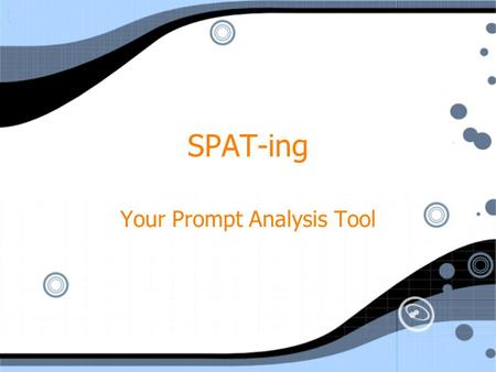 SPAT-ing Your Prompt Analysis Tool. In each prompt- Look for SPAT Situation: Event that causes you the need to write. (on test you pretend) Purpose: The.